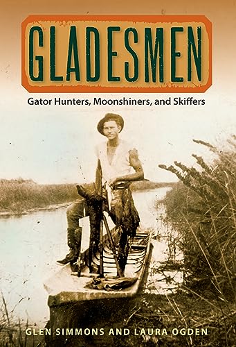 Gladesmen: Gator Hunters, Moonshiners, and Skiffers (Florida History and Culture)