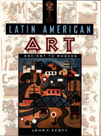 Latin American Art: Ancient to Modern (9780813016450) by Scott, John