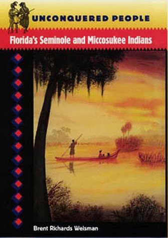 Unconquered People: Florida's Seminole and Miccosukee Indians (Native Peoples, Cultures, and Places of the Southeastern United States) (9780813016627) by Weisman, Brent Richards