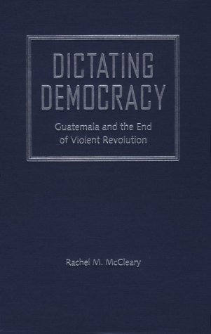 9780813017266: Dictating Democracy: Guatemala and the End of Violent Revolution