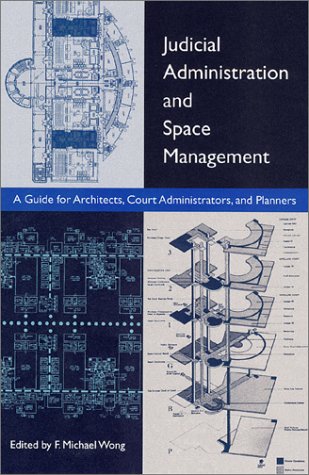 JUDICIAL ADMINISTRATION AND SPACE MANAGEMENT: A GUIDE FOR ARCHITECTS, COURT ADMINISTRATORS, AND P...