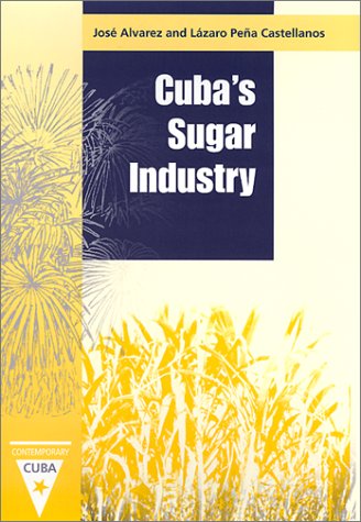 Cuba's Sugar Industry (Contemporary Cuba) (9780813020754) by Alvarez, Jose; Castellanos, Lazaro Pena; Castellanos, LÃ¡zaro PeÃ±a; Alvarez, JosÃ©