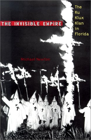The Invisible Empire: The Ku Klux Klan in Florida (Florida History and Culture) (9780813021201) by Newton, Michael
