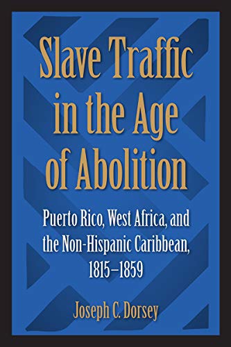 Stock image for Slave traffic in the age of abolition : Puerto Rico, West Africa, and the non-Hispanic Caribbean, 1815-1859 : for sale by Asano Bookshop