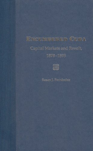 Stock image for Encumbered Cuba: Capital Markets and Revolt, 1878-1895 for sale by Phatpocket Limited