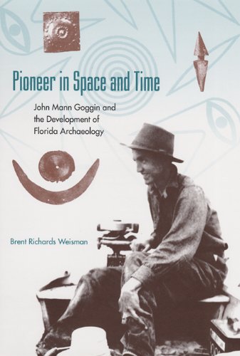 Stock image for Pioneer in Space and Time: John Mann Goggin and the Development of Florida Archaeology (Florida Museum of Natural History: Ripley P. Bullen Series) for sale by Richard J Barbrick