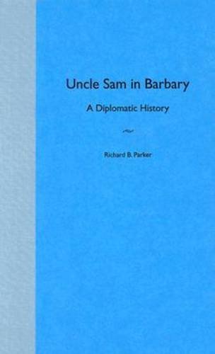 Uncle Sam in Barbary: A Diplomatic History (Adst-Dacor Diplomats and Diplomacy Series)