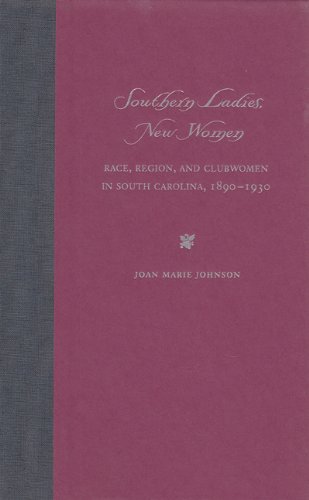 Southern Ladies, New Women: Race, Region, and Clubwomen in South Carolina, 1890-1930 (New Perspec...