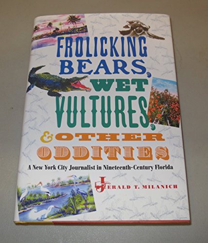 Beispielbild fr Frolicking Bears, Wet Vultures, and Other Oddities : A New York City Journalist in Nineteenth-Century Florida zum Verkauf von Better World Books