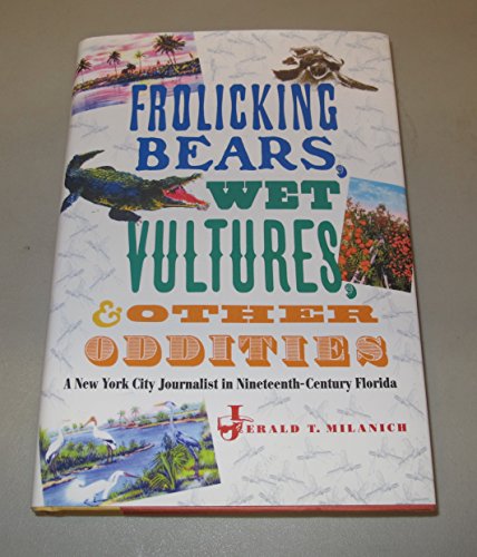 Stock image for Frolicking Bears, Wet Vultures, and Other Oddities : A New York City Journalist in Nineteenth-Century Florida for sale by Better World Books