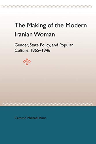 Imagen de archivo de The Making of the Modern Iranian Woman: Gender, State Policy, and Popular Culture, 1865-1946 a la venta por Powell's Bookstores Chicago, ABAA