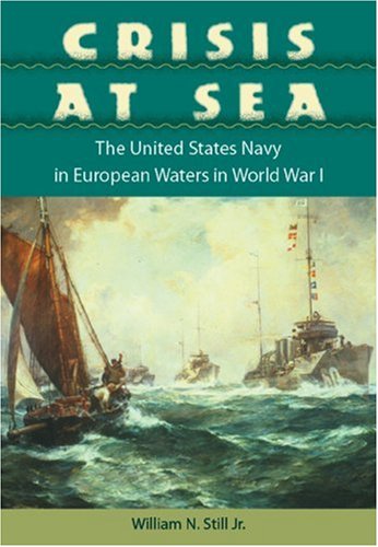 Crisis at Sea: The United States Navy in European Waters in World War I (New Perspectives on Maritime History and Nautical Archaeology) (9780813029870) by Still Jr., William N.