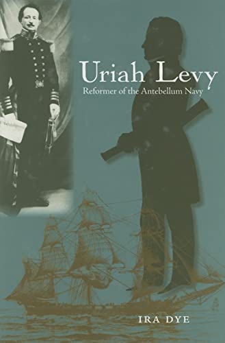 Uriah Levy: Reformer of the Antebellum Navy (New Perspectives on Maritime History and Nautical Ar...