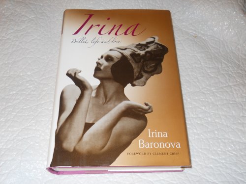 Irina: Ballet, Life and Love - Irina Baronova, (Foreword) Clement Crisp