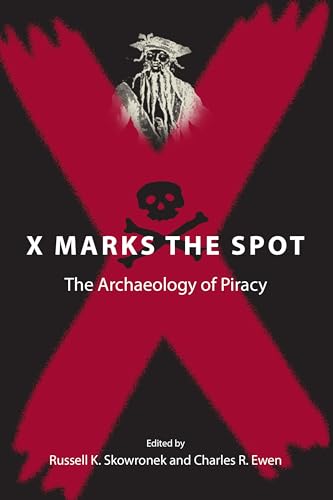 X Marks the Spot: The Archaeology of Piracy (New Perspectives on Maritime History and Nautical Ar...