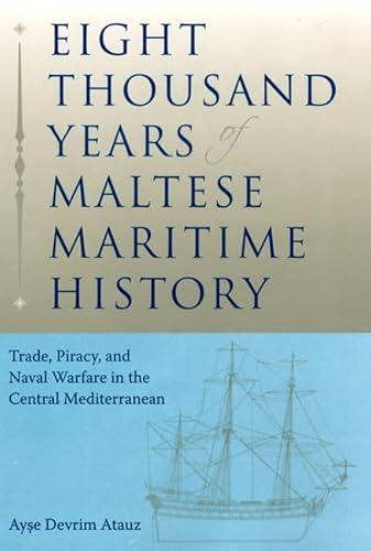 Imagen de archivo de Eight Thousand Years of Maltese Maritime History: Trade, Piracy, and Naval Warfare in the Central Mediterranean (New Perspectives on Maritime History and Nautical Archaeology) a la venta por Wizard Books