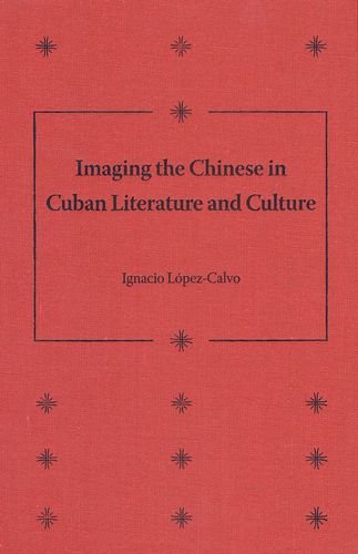 9780813032405: Imaging the Chinese in Cuban Literature and Culture