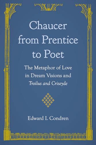 Imagen de archivo de CHAUCER FROM PRENTICE TO POET: THE METAPHOR OF LOVE IN DREAM VISIONS AND TROILUS AND CRISEYDE a la venta por GLOVER'S BOOKERY, ABAA