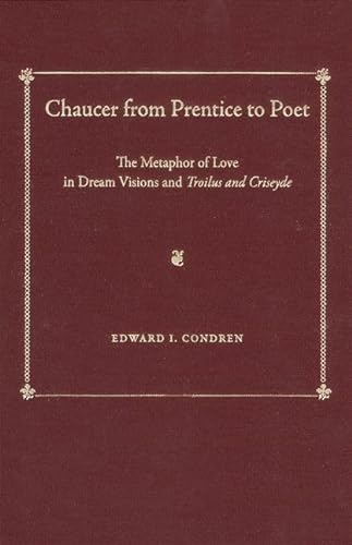 Chaucer from Prentice to Poet: The Metaphor of Love in Dream Visions and Troilus and Criseyde