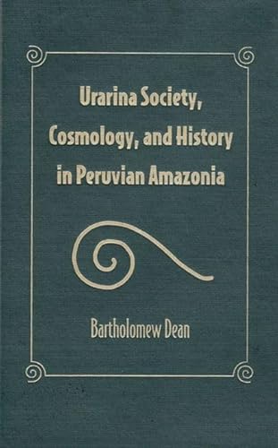 URARINA SOCIETY, COSMOLOGY, AND HISTORY IN PERUVIAN AMAZONIA