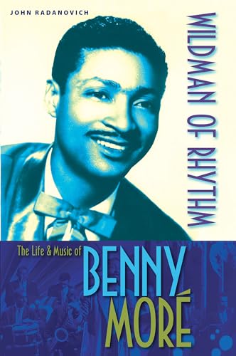 WILDMAN OF RHYTHM : THE LIFE & MUSIC OF BENNY MORE