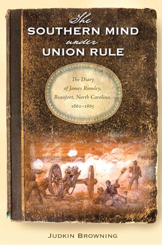 Stock image for The Southern Mind Under Union Rule: The Diary of James Rumley, Beaufort, North Carolina, 1862-1865 for sale by ThriftBooks-Dallas