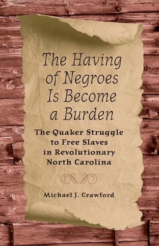 The Having of Negroes Is Become a Burden: The Quaker Struggle to Free Slaves in Revolutionary North Carolina (9780813034706) by Crawford, Michael J.