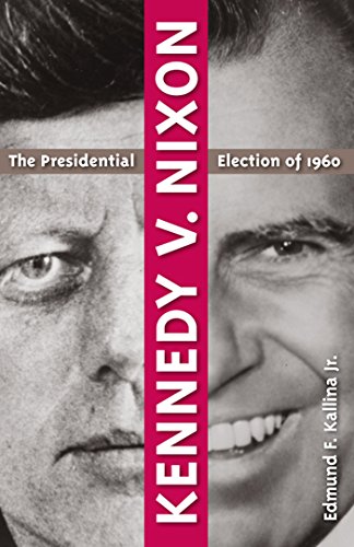 Stock image for KENNEDY V. NIXON: THE PRESIDENTIAL ELECTION OF 1960 for sale by GLOVER'S BOOKERY, ABAA
