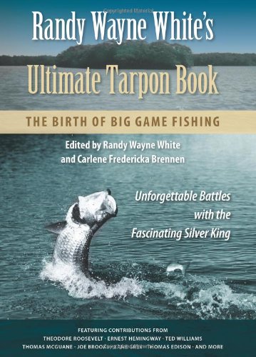 Randy Wayne White's Ultimate Tarpon Book: The Birth of Big Game Fishing