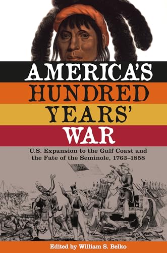 9780813035253: America's Hundred Years' War: U.S. Expansion to the Gulf Coast and the Fate of the Seminole, 1763-1858