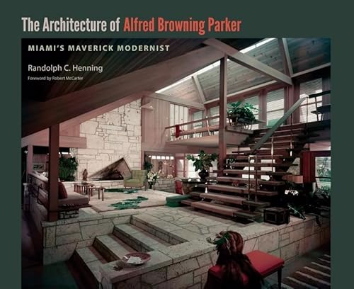 The Architecture of Alfred Browning Parker: Miami's Maverick Modernist