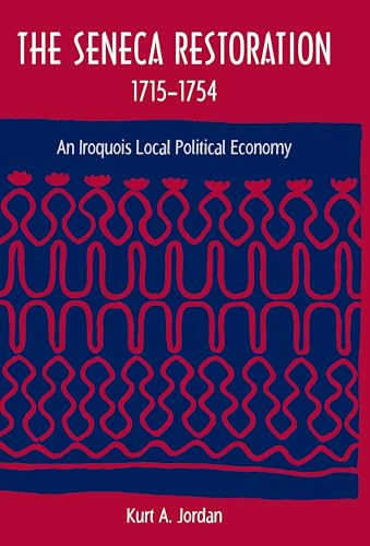 SENECA RESTORATION, 1715-1754: AN IROQUOIS LOCAL POLITICAL ECONOMY (CO-PUBLISHED WITH THE SOCIETY...