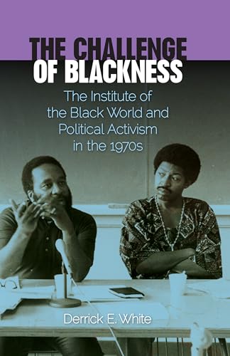 Imagen de archivo de THE CHALLENGE OF BLACKNESS: THE INSTITUTE OF THE BLACK WORLD AND POLITICAL ACTIVISM IN THE 1970S. a la venta por Any Amount of Books