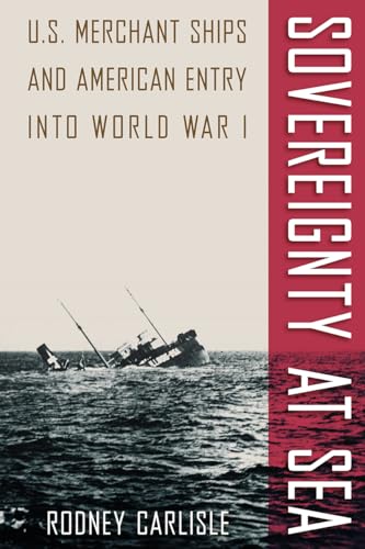 Sovereignty at Sea: U.S. Merchant Ships and American Entry into World War I (New Perspectives on Maritime History and Nautical Archaeology) (9780813037622) by Carlisle, Rodney