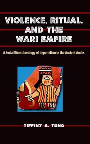 Stock image for Violence, Ritual, and the Wari Empire: A Social Bioarchaeology of Imperialism in the Ancient Andes for sale by ThriftBooks-Dallas