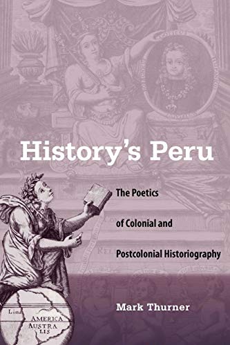 Stock image for History's Peru: The Poetics of Colonial and Postcolonial Historiography for sale by Books From California