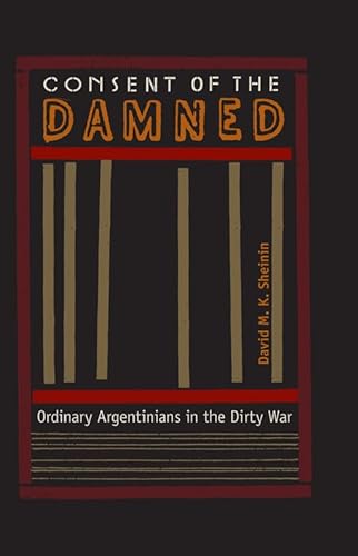 Beispielbild fr Consent of the Damned Ordinary Argentinians in the Dirty War zum Verkauf von Michener & Rutledge Booksellers, Inc.