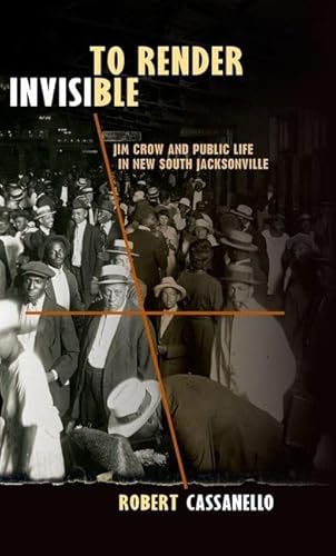 Beispielbild fr To Render Invisible: Jim Crow and Public Life in New South Jacksonville zum Verkauf von Atticus Books