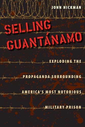 9780813044552: Selling Guantnamo: Exploding the Propaganda Surrounding America's Most Notorious Military Prison