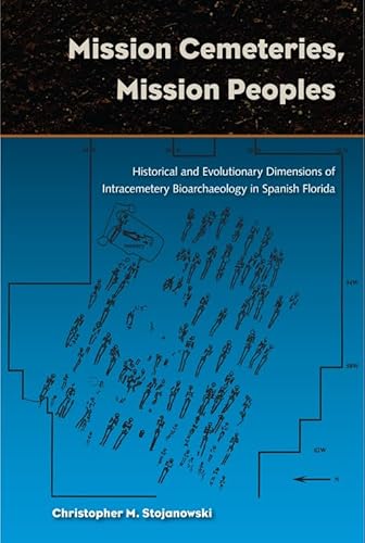 Stock image for Mission Cemeteries, Mission Peoples: Historical and Evolutionary Dimensions of Intracemetary Bioarchaeology in Spanish Florida for sale by HPB-Red