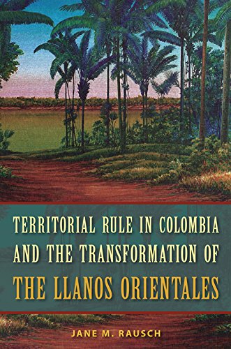 Beispielbild fr Territorial Rule in Colombia and the Transformation of the Llanos Orientales zum Verkauf von Jackson Street Booksellers