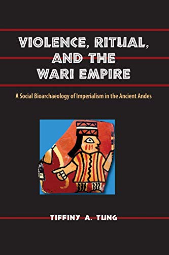 Beispielbild fr Violence, Ritual, and the Wari Empire: A Social Bioarchaeology of Imperialism in the Ancient Andes (Bioarchaeological Interpretations of the Human Past: Local, Regional, and Global) zum Verkauf von Zoom Books Company