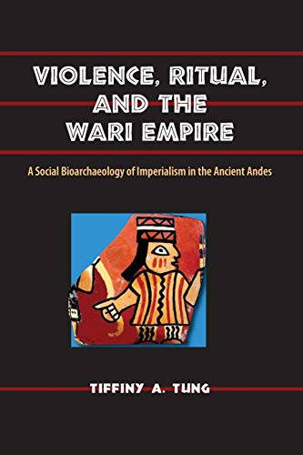 Stock image for Violence, Ritual, and the Wari Empire: A Social Bioarchaeology of Imperialism in the Ancient Andes (Bioarchaeological Interpretations of the Human Past: Local, Regional, and Global) for sale by Zoom Books Company