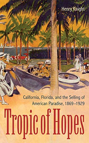 9780813044811: Tropic of Hopes: California, Florida, and the Selling of American Paradise, 1869-1929
