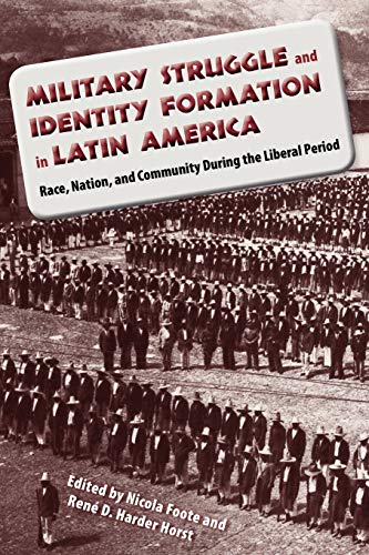 Military Struggle and Identity Formation in Latin America: Race, Nation, and Community During the...