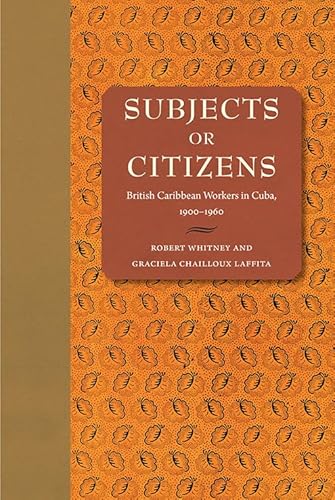 9780813049052: Subjects or Citizens: British Caribbean Workers in Cuba, 1900–1960