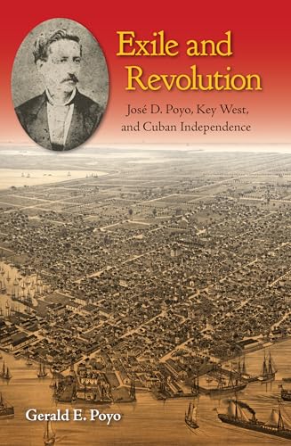 Imagen de archivo de Exile and Revolution: Jos D. Poyo, Key West, and Cuban Independence a la venta por ThriftBooks-Dallas