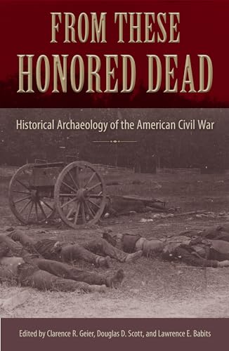 Stock image for From These Honored Dead : Historical Archaeology of the American Civil War for sale by Better World Books