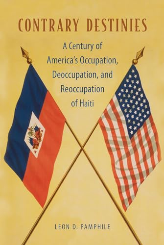 Imagen de archivo de Contrary Destinies: A Century of America's Occupation, Deoccupation, and Reoccupation of Haiti a la venta por Lucky's Textbooks