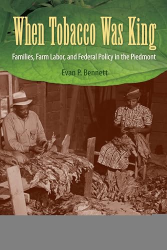 9780813060149: When Tobacco Was King: Families, Farm Labor, and Federal Policy in the Piedmont